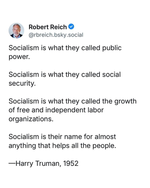The image features a tweet from Robert Reich, verified on Bsky, with the handle [@]rbreich.bsky.social. The tweet contains a quote from Harry Truman, dated 1952, which reads: "Socialism is what they called public power. Socialism is what they called social security. Socialism is what they called the growth of free and independent labor organizations. Socialism is their name for almost anything that helps all the people." The text is presented in a simple, black font on a white background, with the quote attributed to Harry Truman at the bottom.