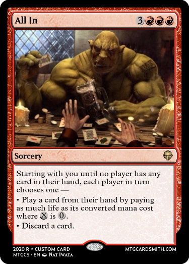 A custom Magic The Gathering card reads: All In / 3RRR / Sorcery / Starting with you until no player has any card in their hand, each player in turn chooses one — • Play a card from their hand by paying as much life as its converted mana cost where (x) is (0). • Discard a card.