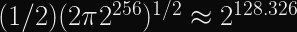 (1/2) (2\pi 2^{256})^{1/2} \approx 2^{128.326}