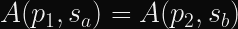 A(p_{1}, s_{a}) = A(p_{2}, s_{b})