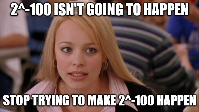 2^-100 isn't going to happen. Stop trying to make 2^-100 happen.