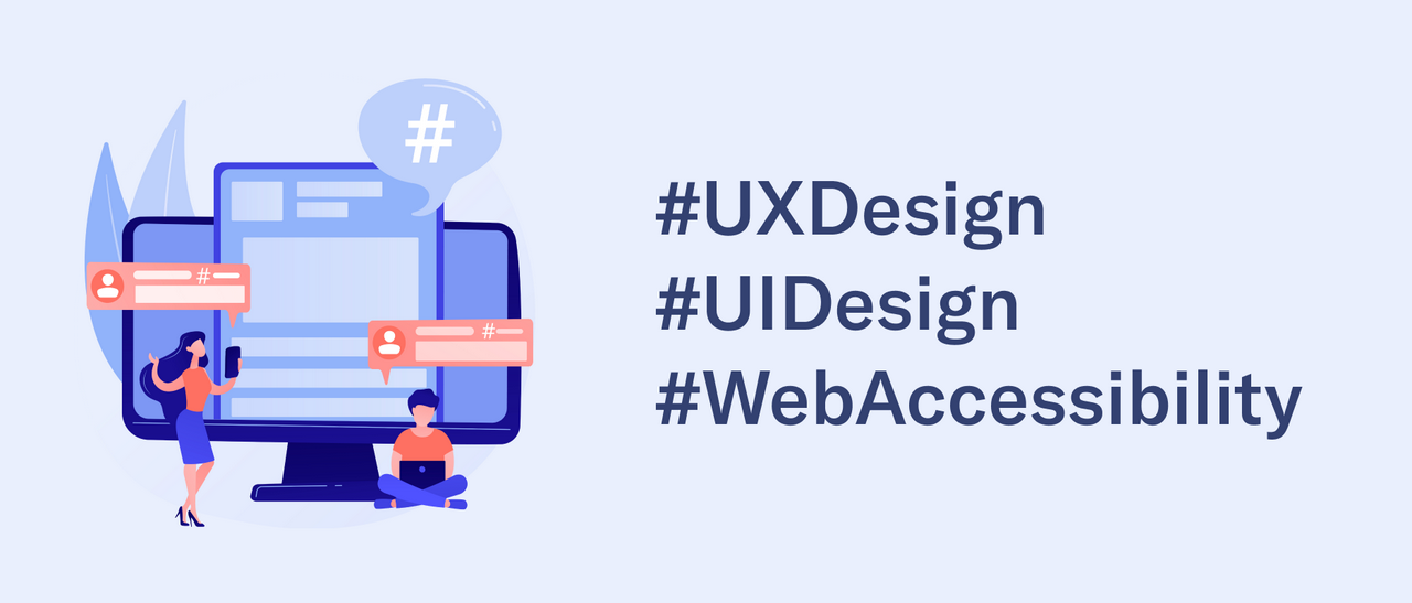 Flat 2D illustration of faceless people in front of a collage of computer devices with social posts and a hashtag in bubbles, adjacent to a list of hashtags that read “UXDesign, UIDesign, WebAccessibility”