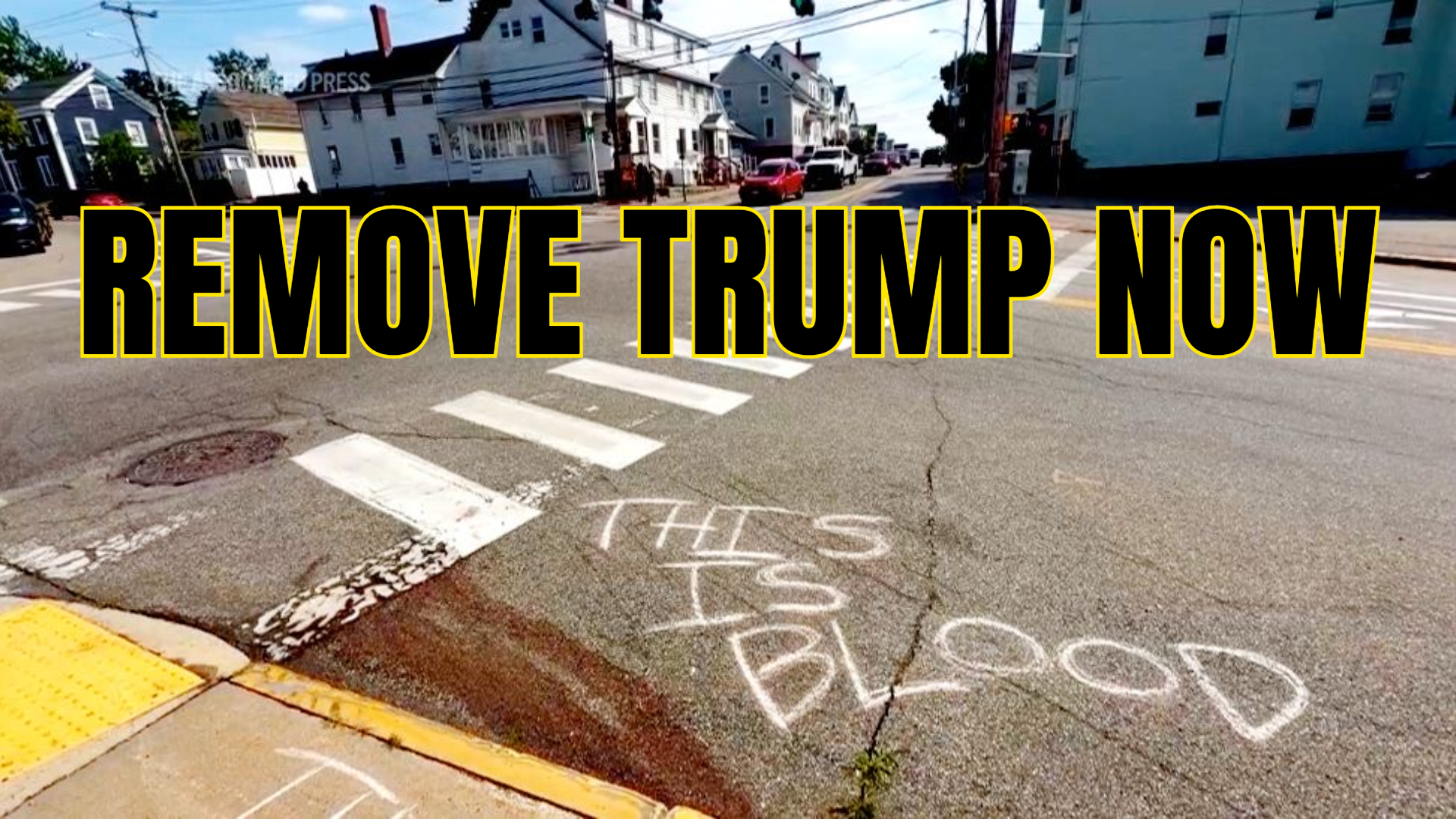 Biddeford, Maine street covered with shooting victim’s blood. A message in the street in chalk reads, “THIS IS BLOOD”. Caption: REMOVE TRUMP NOW