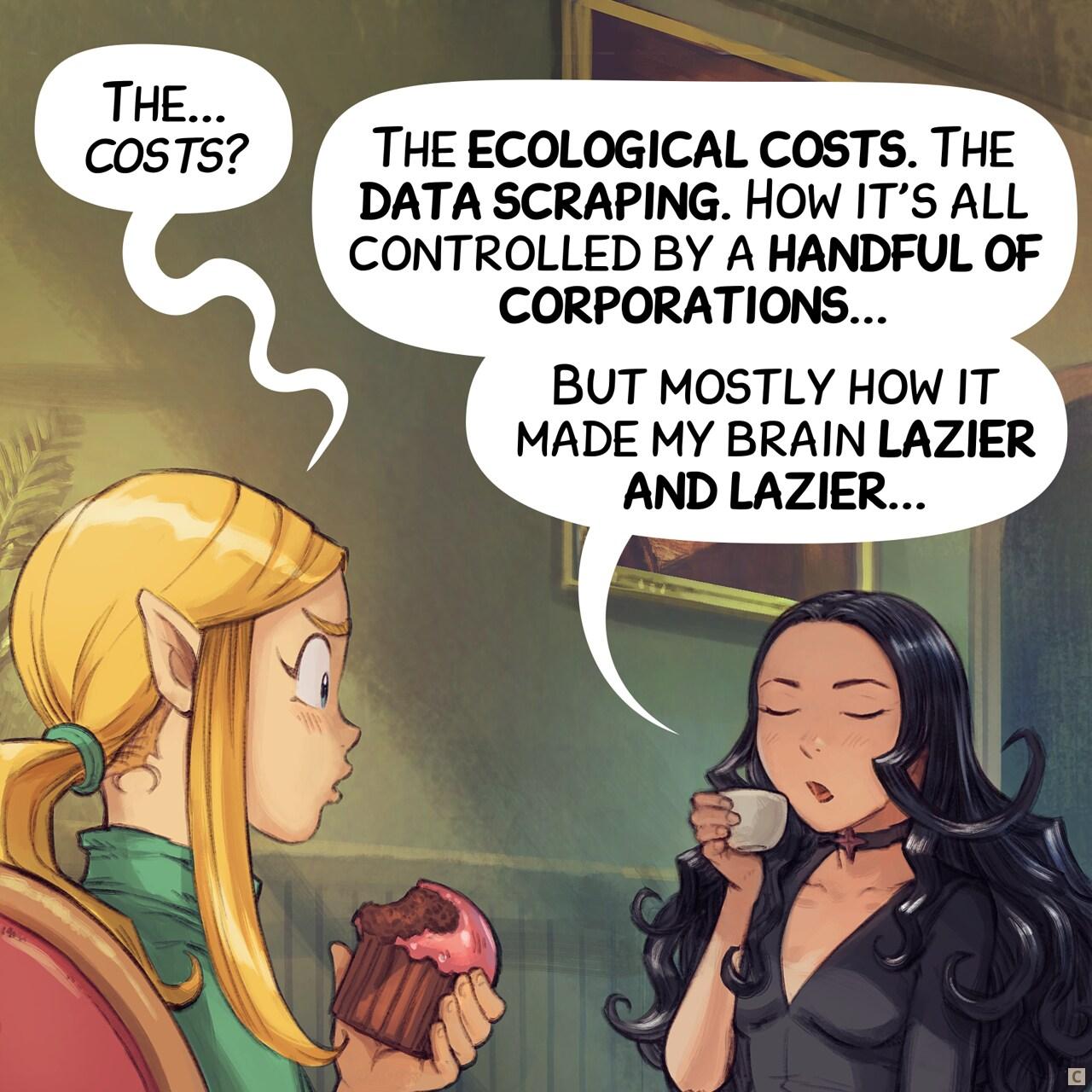 Panel 3. Amall is confused, and Cepper continues her speech, confident.<br>> Amall: "The... costs?"<br>> Cepper: "The ecological costs. The data scraping. How it's all controlled by a handful of corporations..."<br>> Cepper: "But mostly how it made my brain lazier and lazier..."