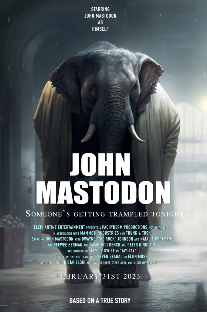 A movie poster for a film called "John Mastodon" with the tagline "Someone's Getting Trampled Tonight'. The poster image shows a hulking elephant wearing a trenchcoat in a gloomy interior. Underneath the title and tagline is a list of actors and other entities involved in the film. Text at the top of the image reads 'Starring John Mastodon as himself' and text at the bottom says 'Based on a true story'.