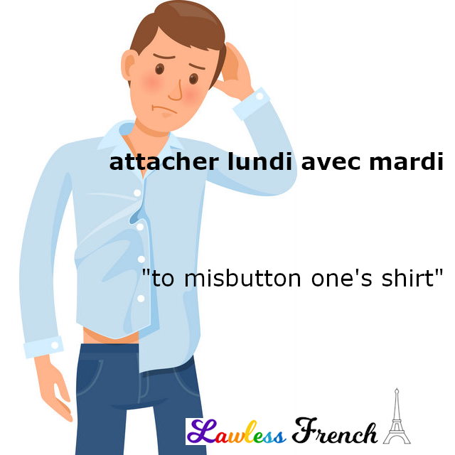 Drawing of confused boy wearing a blue shirt that is misbuttoned. The French says "attacher lundi avec mardi" and the English says "to misbutton one's shirt." Logo at bottom right says Lawless French.