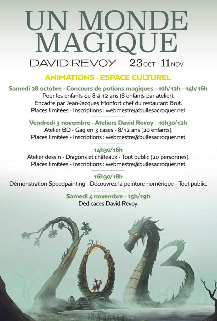 The poster (in French) of the exhibition, translation:

DAVID REVOY 23oct - 11nov

EVENTS - ESPACE CULTUREL

Saturday 28 October - Magic potion competition - 10am/12am - 2pm/4pm For children aged 8 & 12 (8 children per workshop). Supervised by Jean-Jacques Monfort, chef at Brut restaurant.

Places limited - Registration: webmestre@bullesacroquer.net Friday 3 November - David Revoy workshops - 10.30am/12am

Comic strip workshop - Gag in 3 boxes - 8/12 years (20 children). Places limited - Registration: webmestre@bullesacroquer.net

14h30/16h Drawing workshop - Dragons and castles - All ages (20 people). Places limited - Registration: webmestre@bullesacroquer.net 4.30pm/6pm Speedpainting demonstration - Discover digital painting - Open to the general public. Saturday 4 November - 3pm/7pm Signing session with David Revoy. 