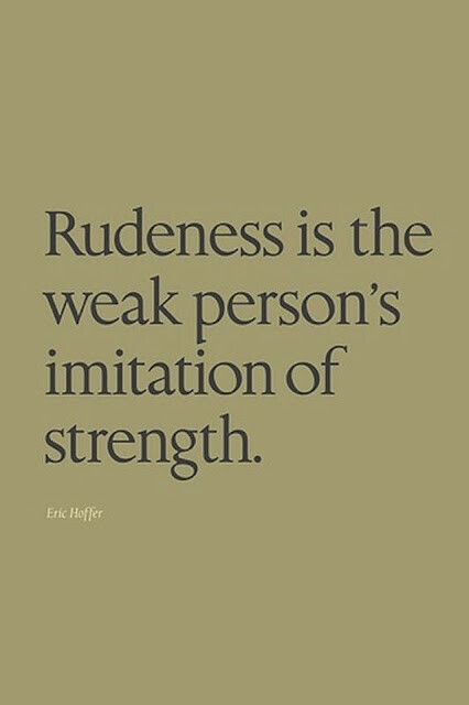 Graphic of Eric Hoffer quote:
Rudeness is the weak person’s imitation of strength.