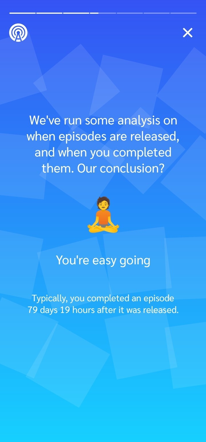 Screenshot of a page from AntennaPod Echo. The text on top reads "We've run some analysis on when episodes are released, and when you completed them. Our conclusion?". Then you see a big 🧘 emoji at the center and below it the text reads "You're easy going. Typically, you completed an episode 79 days 19 hours after it was released."