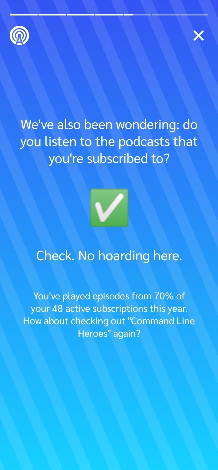 Screenshot of a page from AntennaPod Echo. The text on top reads "We've also been wondering: do you listen to the podcasts that you're subscribed to?". And then you see a big emoji of ✅ at the center and the text below reads:

Check. No hoarding here.

You've played episodes from 70% of your 48 active subscriptions this year. How about checking out "Command line Heroes" again?