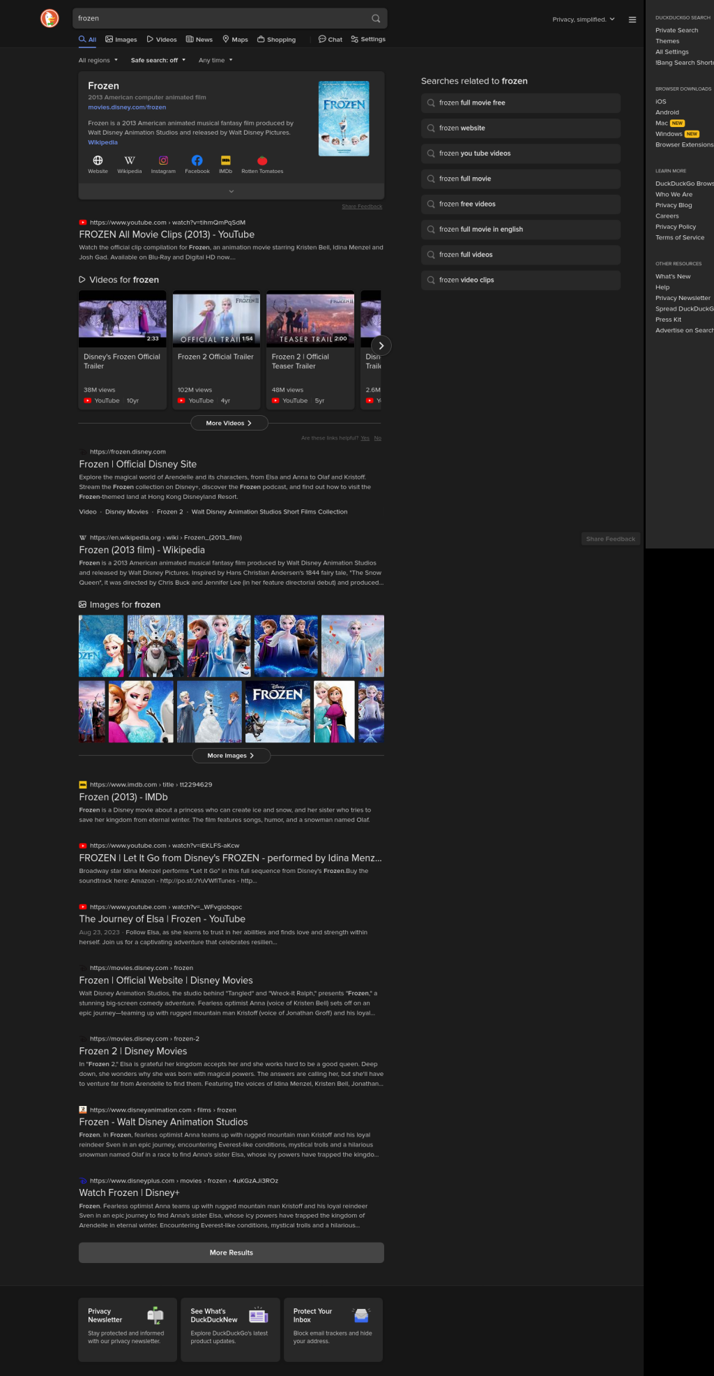 The search result page on "frozen" in DuckDuckGo has literally nothing else but Disney content in it. Even the "related searches" point to more Disney vulgarity.