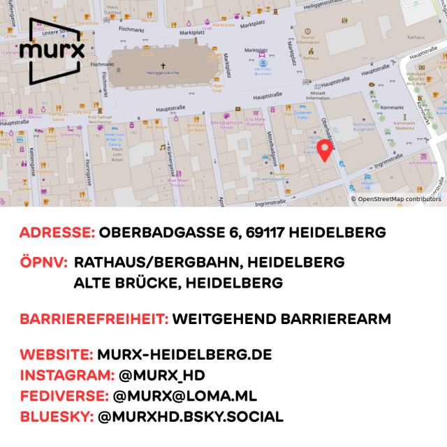Adresse: Oberbadgasse 6, 69117 Heidelberg | ÖPNV: Rathaus/Bergbahn, Heidelberg und Alte Brücke, Heidelberg | Barrierefreiheit: Weitgehend barrierearm | Webseite: murx-heidelberg.de | Instagram: @murx_hd | Fediverse: @[url=https://loma.ml/profile/murx]Murx e. V.[/url] | Bluesky: @murxhd.bsky.social