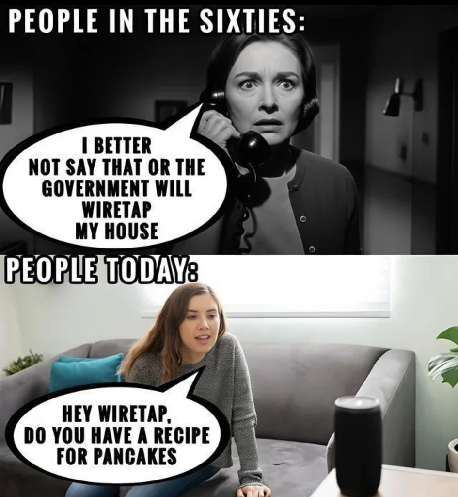 A two-panel meme. The top panel shows a worried woman on a rotary phone in the 1960s saying she better not speak or the government will wiretap her house. The bottom panel shows a woman on a couch in modern times asking a smart speaker, "Hey Wiretap, do you have a recipe for pancakes?"