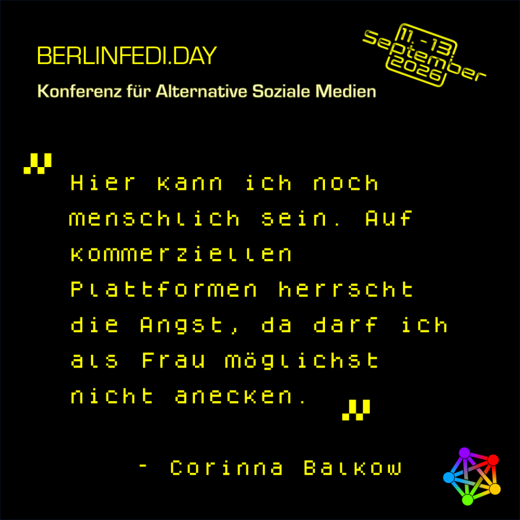 Hier kann ich noch menschlich sein. Auf kommerziellen Plattformen herrscht die Angst, da darf ich als Frau möglichst nicht anecken. Corinna Balkow, gelbe Pixelschrift auf schwarzem Hintergrund.