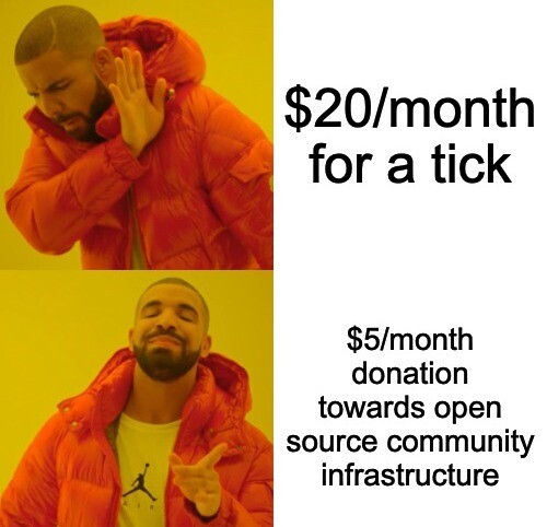 drake reaction meme.
$20/month for a tick (disapprove)
$5/month donation towards open source community infrastructure (approve)