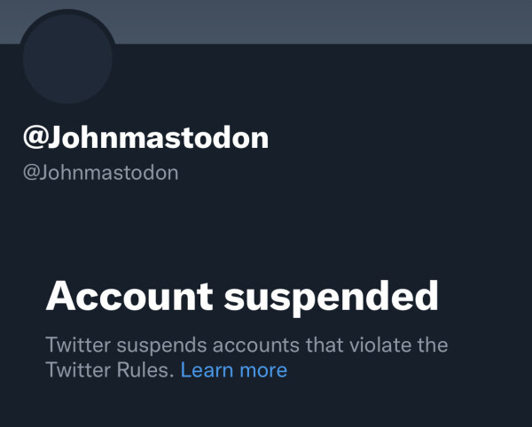 Screenshot with the text “@Johnmastodon “Account suspended” “Twitter suspends accounts that violate the Twitter Rules. Learn more”