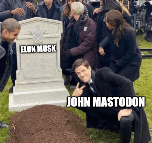 Guy giving peace sign over grave meme: grave reads Elon Musk, happy guy reads John Mastodon