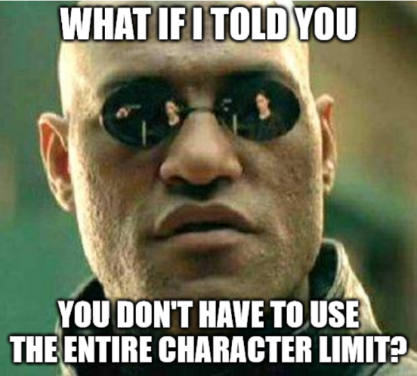 The "what if I told you" Matrix Morpheous meme, captioned with "What if I told you...you don't have to use the entire character limit?"