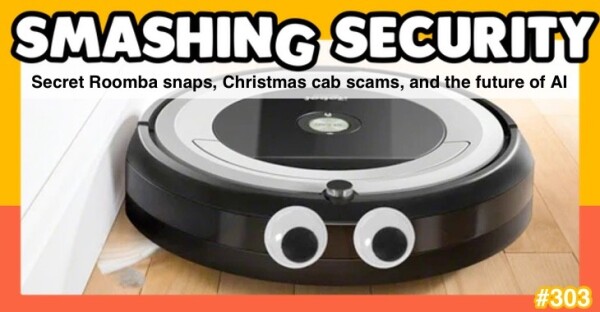 Smashing Security episode 303.  A Roomba vacuum cleaner with large googly eyes that look deep into your soul...