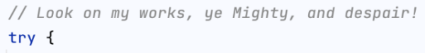 A two-line programming code excerpt with a comment stating "Look on my works, ye Mighty, and despair!", a verse in Percy Bysshe Shelley's Ozymandias sonnet, just before a try block starts.