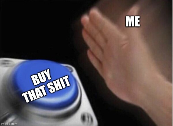 A hand slapping a button. The hand is titled "me" and the button is titled "buy that shit"