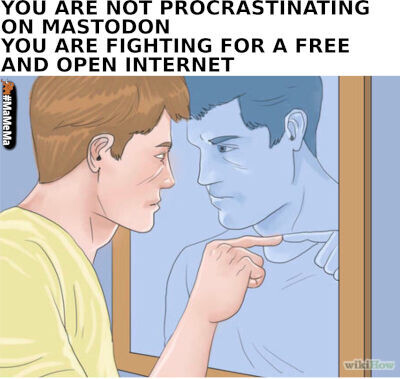 mirror meme
guy points at him self in a mirror, slightly wary look.

text: you are not procrastinating on mastodon
you are fighting for a free and open internet