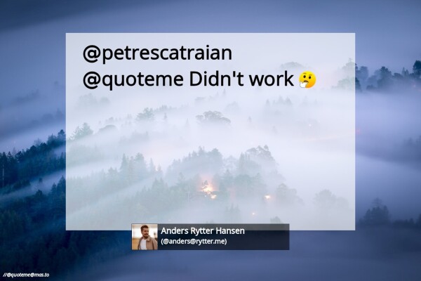 @petrescatraian @quoteme Didn't work 🤔