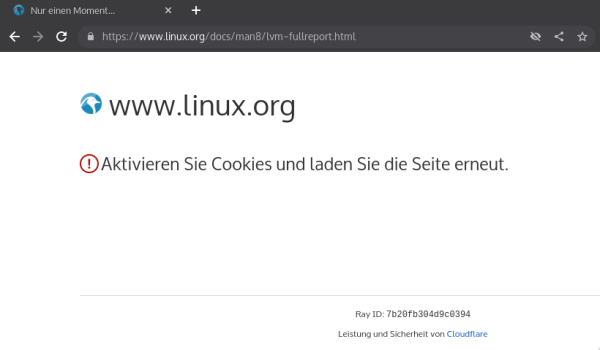 A screenshot of a browser window of https://www.linux.org/docs/man8/lvm-fullreport.html saying (in German):

"www.linux.org

Aktivieren Sie Cookies und laden Sie die Seite erneut.

Ray-ID: 7b20b30449c0394

Leistung und Sicherheit von Cloudflare"