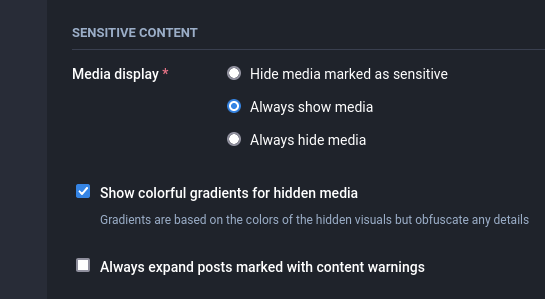 Mastodon web client Sensitive content settings: Media display Always show media is selected
Show colorful gradients for hidden media is checked
The rest of the options are not selected