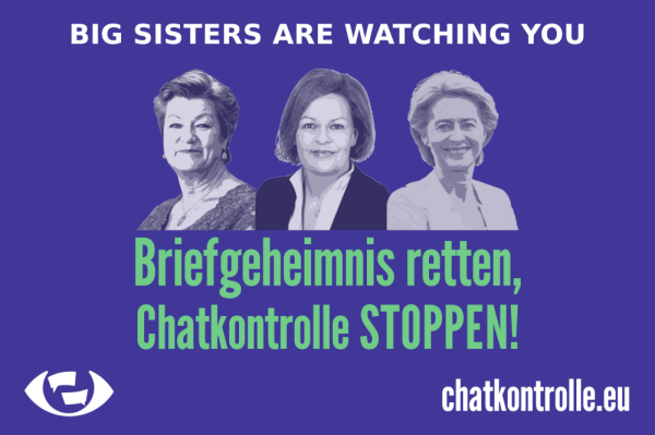 Photos von Ylva Johansson, Nancy Faeser und Ursula von der Leyen, dazu die Überschrift BIG SISTERS ARE WATCHING YOU. Darunter: Briefgeheinis retten, Chatkontrolle STOPPEN!
www.chatkontrolle.eu