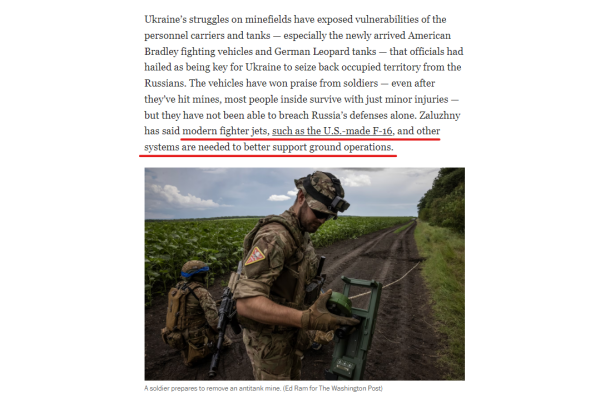 Text from article and photo with caption.

Text: Ukraine’s struggles on minefields have exposed vulnerabilities of the personnel carriers and tanks — especially the newly arrived American Bradley fighting vehicles and German Leopard tanks — that officials had hailed as being key for Ukraine to seize back occupied territory from the Russians. The vehicles have won praise from soldiers — even after they’ve hit mines, most people inside survive with just minor injuries — but they have not been able to breach Russia’s defenses alone. Zaluzhny has said modern fighter jets, such as the U.S.-made F-16, and other systems are needed to better support ground operations.

Photo with caption: A soldier prepares to remove an antitank mine. (Ed Ram for The Washington Post)