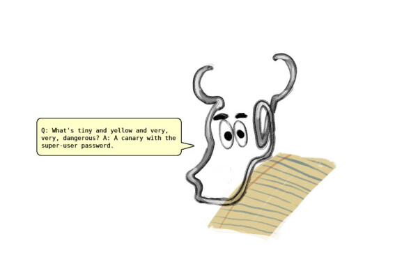 A clippy variation in the shape of a GNU head. Drawing. 
Speechbubble:
Q: What's tiny and yellow and very, very, dangerous? A: A canary with the super-user password.