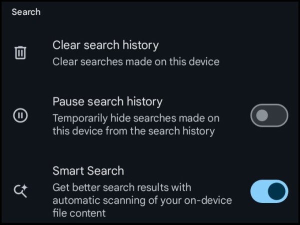 Screenshot of functionality with the following on-screen text:

Clear search history (clear searches made on this device)

Pause search history (temporarily hide searches made on this device from search history) 

Smart search
Get better search results with automatic scanning of your file content