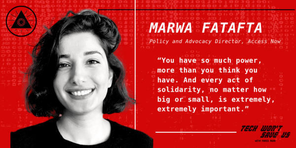 Marwa Fatafta, policy and advocacy director at Access Now. “You have so much power, more than you think you have. And every act of solidarity, no matter how big or small, is extremely, extremely important.”