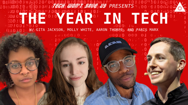 Tech Won’t Save Us presents The Year In Tech with Gita Jackson, Molly White, Aaron Thorpe, and Paris Marx
