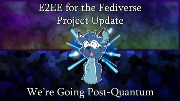 E2EE for the Fediverse Update - We're Going Post-Quantum