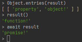 Screenshot of Node.JS REPL with three commands run:
1. Object.entries(result) returns a single key/value pair: "property" equals "object!".
2. Invoking result() as a function returns a string "function!".
3. awaiting result directly returns string "promise!".