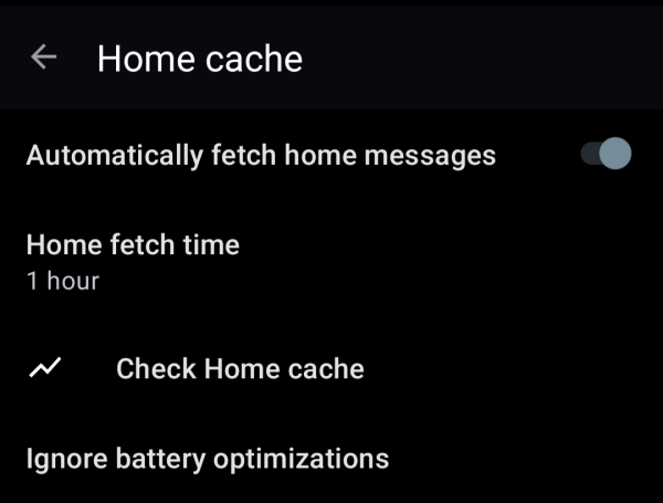 When tapping the option, you can enable the feature and set the refresh time to fetch new Home messages. There is also an option to check these fetches through a button called "Check Home cache".