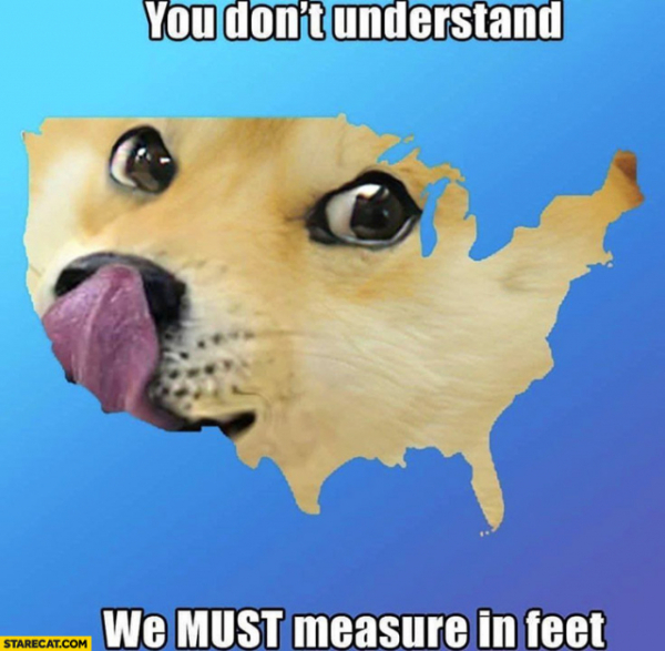 Doge licking nose meme shaped like a map of the US: "You don't understand. We MUST measure in feet."