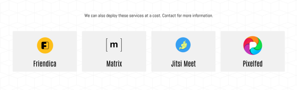 Screenshot of the website showing more services for managed hosting. Text on top reads "We can also deploy these services at a cost. Contact for more information."

Shown below is 4 different services with their logos and title:
1. Friendica
2. Matrix
3. Jitsi Meet
4. Pixelfed