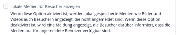Lokale Medien für Besucher anzeigen Wenn diese Option aktiviert ist, werden lokal gespeicherte Medien wie Bilder und Videos auch Besuchern angezeigt, die nicht angemeldet sind. Wenn diese Option deaktiviert ist, wird eine Meldung angezeigt, die Besucher darüber informiert, dass die Medien nur für angemeldete Benutzer verfügbar sind.
